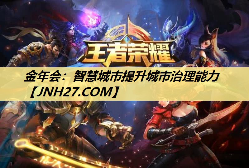 金年会:智慧城市提升城市治理能力 金年会:智慧城市提升城市治理能力