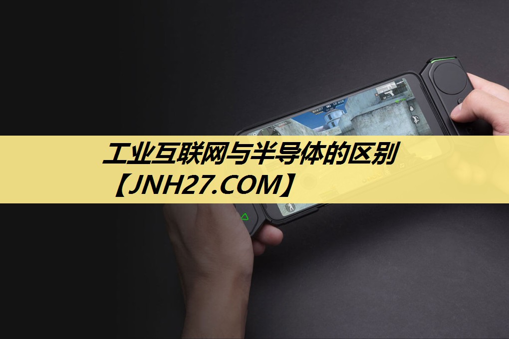 工业互联网与半导体的区别 工业互联网与半导体的区别