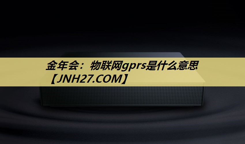 物联网gprs是什么意思 物联网gprs是什么意思