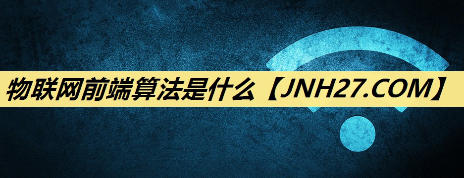 物联网前端算法是什么 物联网前端算法是什么