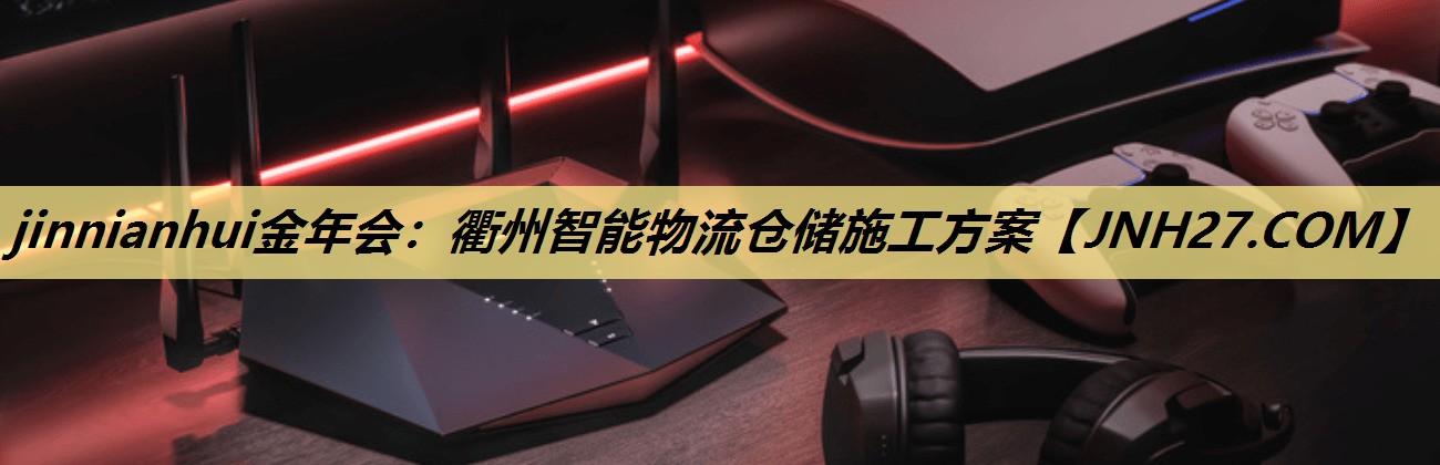 衢州智能物流仓储施工方案 衢州智能物流仓储施工方案
